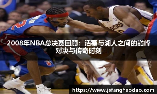 2008年NBA总决赛回顾：活塞与湖人之间的巅峰对决与传奇时刻